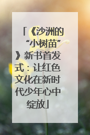 《沙洲的“小树苗”》新书首发式：让红色文化在新时代少年心中绽放