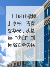 「时代楷模」李柏：青春绽华光，从基层“小白”到网络安全尖兵
