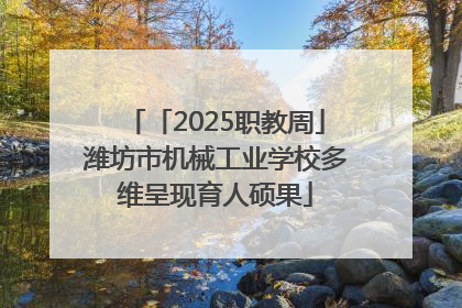 「2025职教周」潍坊市机械工业学校多维呈现育人硕果