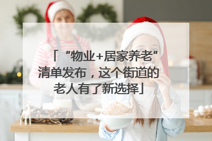 “物业+居家养老”清单发布，这个街道的老人有了新选择