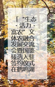 “生态・活力・富农”文体农融合发展交流会暨国鉴臻选入驻签约仪式在鹤鸣湖举办