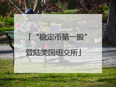 “稳定币第一股”登陆美国纽交所