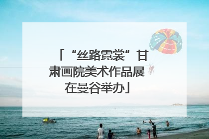 “丝路霓裳”甘肃画院美术作品展在曼谷举办