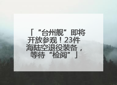 “台州舰”即将开放参观！23件海陆空退役装备，等待“检阅”