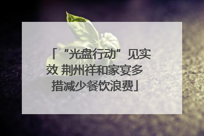 “光盘行动”见实效 荆州祥和家宴多措减少餐饮浪费