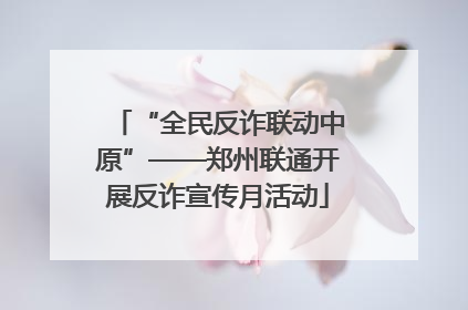 “全民反诈联动中原”——郑州联通开展反诈宣传月活动