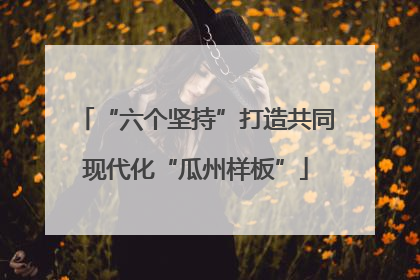 “六个坚持”打造共同现代化“瓜州样板”