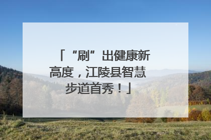 “刷”出健康新高度，江陵县智慧步道首秀！