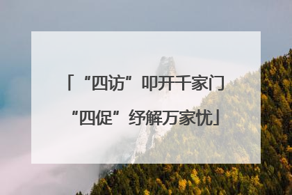 “四访”叩开千家门“四促”纾解万家忧