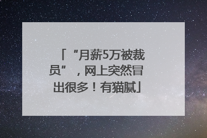 “月薪5万被裁员”，网上突然冒出很多！有猫腻