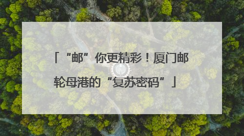 “邮”你更精彩！厦门邮轮母港的“复苏密码”