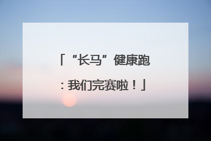 “长马”健康跑：我们完赛啦！