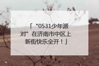 “0531少年派对”在济南市中区上新街快乐全开！