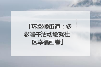 环翠楼街道：多彩端午活动绘就社区幸福画卷