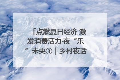 点燃夏日经济 激发消费活力·夜“乐”未央③｜乡村夜话探寻“月下生金”的“共富密码”