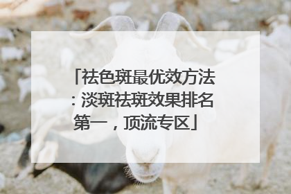 祛色斑最优效方法：淡斑祛斑效果排名第一，顶流专区