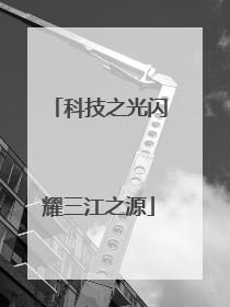 科技之光闪耀三江之源