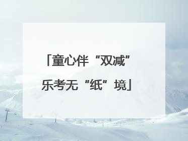 童心伴“双减” 乐考无“纸”境
