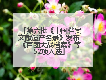 第六批《中国档案文献遗产名录》发布《百团大战档案》等52项入选