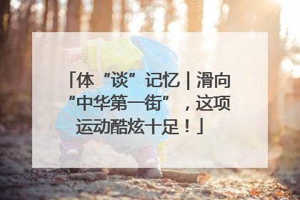 体“谈”记忆｜滑向“中华第一街”，这项运动酷炫十足！