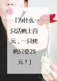 为什么一只活鸭上百元，一只烤鸭只要25元？