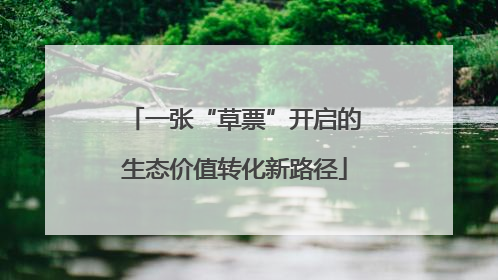 一张“草票”开启的生态价值转化新路径