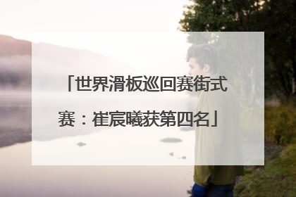 世界滑板巡回赛街式赛：崔宸曦获第四名