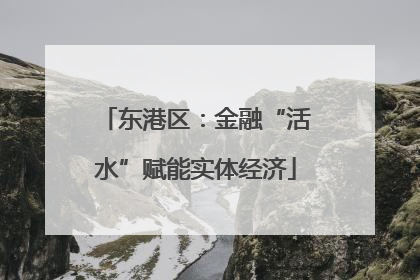 东港区：金融“活水”赋能实体经济