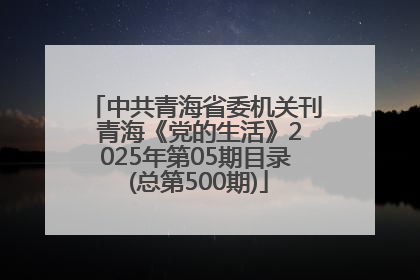 中共青海省委机关刊 青海《党的生活》2025年第05期目录 (总第500期)