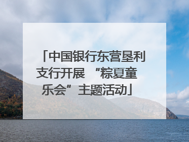 中国银行东营垦利支行开展 “粽夏童乐会”主题活动