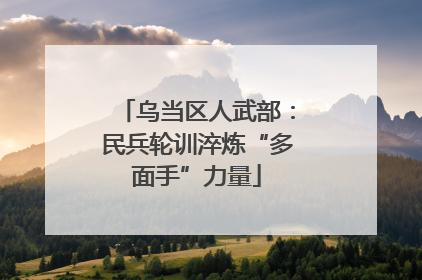 乌当区人武部：民兵轮训淬炼“多面手”力量