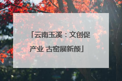 云南玉溪：文创促产业 古窑展新颜