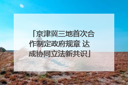 京津冀三地首次合作制定政府规章 达成协同立法新共识