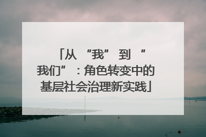 从 “我” 到 “我们”：角色转变中的基层社会治理新实践