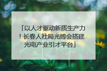 以人才驱动新质生产力！长春人社局光博会搭建光电产业引才平台