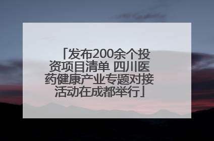 发布200余个投资项目清单 四川医药健康产业专题对接活动在成都举行