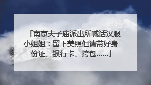 南京夫子庙派出所喊话汉服小姐姐：留下美照但请带好身份证、银行卡、挎包……
