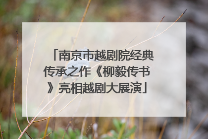 南京市越剧院经典传承之作《柳毅传书》亮相越剧大展演