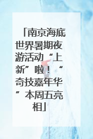 南京海底世界暑期夜游活动“上新”啦！“奇技嘉年华”本周五亮相