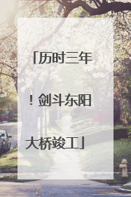 历时三年！剑斗东阳大桥竣工