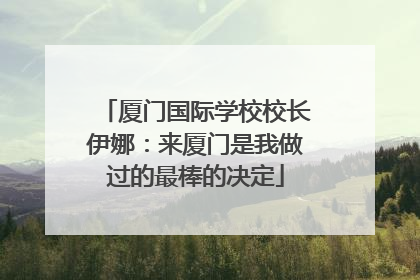 厦门国际学校校长伊娜：来厦门是我做过的最棒的决定