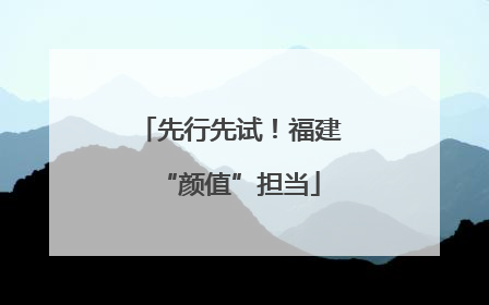 先行先试！福建“颜值”担当