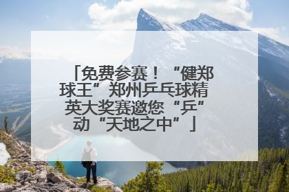 免费参赛！“健郑球王”郑州乒乓球精英大奖赛邀您“乒”动“天地之中”