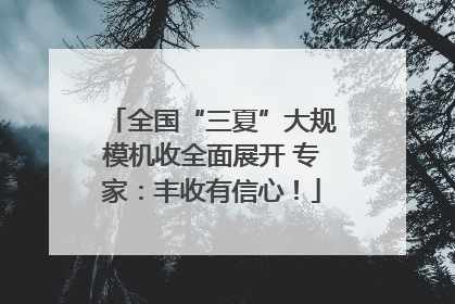 全国“三夏”大规模机收全面展开 专家：丰收有信心！