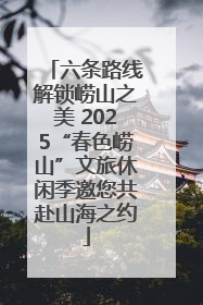 六条路线解锁崂山之美 2025“春色崂山”文旅休闲季邀您共赴山海之约