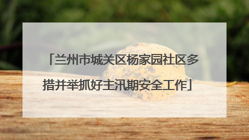兰州市城关区杨家园社区多措并举抓好主汛期安全工作