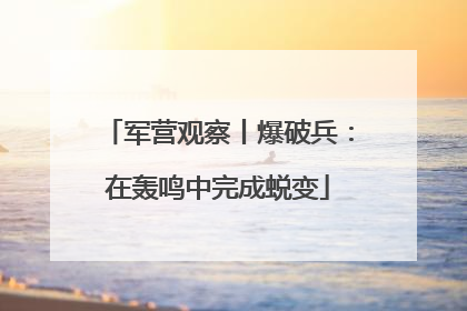 军营观察丨爆破兵：在轰鸣中完成蜕变