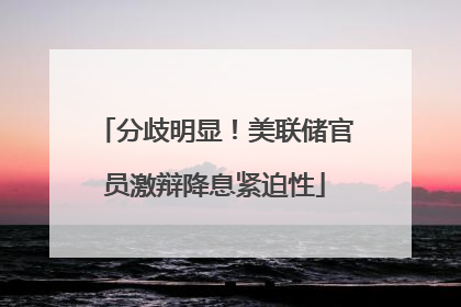 分歧明显！美联储官员激辩降息紧迫性