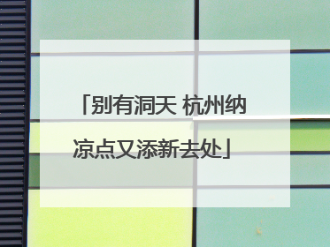 别有洞天 杭州纳凉点又添新去处
