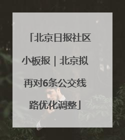 北京日报社区小板报｜北京拟再对6条公交线路优化调整